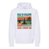 Bali Is Calling And I Must Go Premium Hoodie