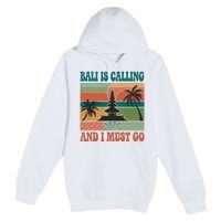 Bali Is Calling And I Must Go Premium Pullover Hoodie