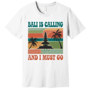 Bali Is Calling And I Must Go Premium T-Shirt