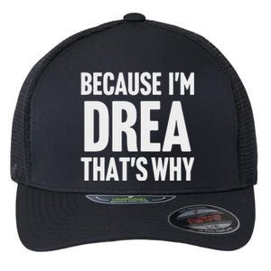 Because IM Drea ThatS Why Am Personalized Name Flexfit Unipanel Trucker Cap