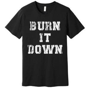 Burn It Down Premium T-Shirt