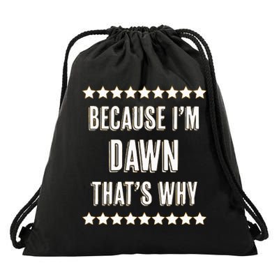 Because IM Dawn ThatS Why Funny Cute Name Drawstring Bag