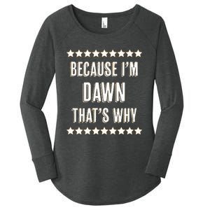 Because IM Dawn ThatS Why Funny Cute Name Women's Perfect Tri Tunic Long Sleeve Shirt