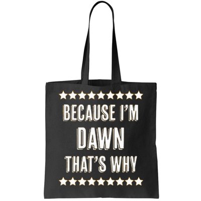 Because IM Dawn ThatS Why Funny Cute Name Tote Bag