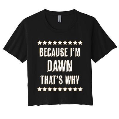 Because IM Dawn ThatS Why Funny Cute Name Women's Crop Top Tee