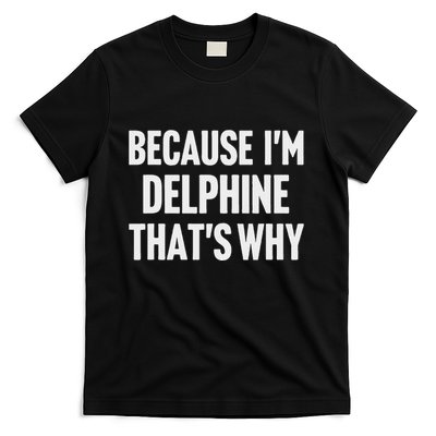 Because IM Delphine ThatS Why Am Personalized Name T-Shirt