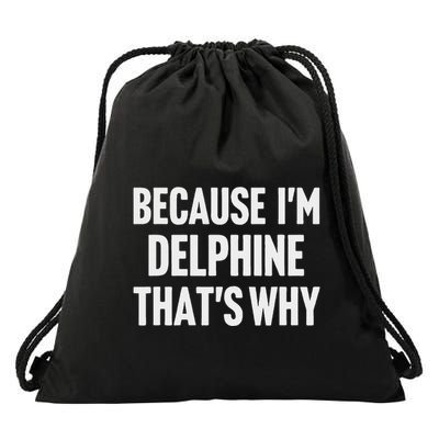 Because IM Delphine ThatS Why Am Personalized Name Drawstring Bag