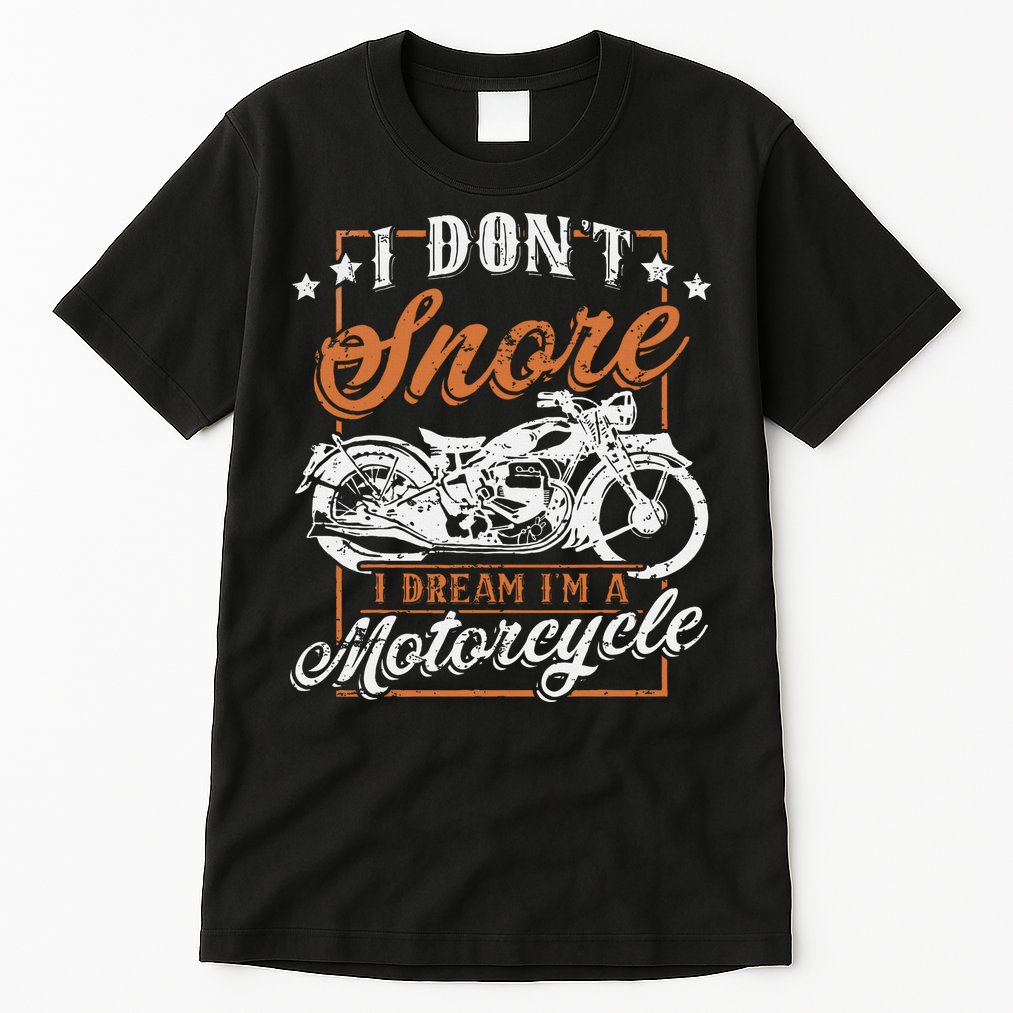 Biker I DonT Snore I Dream IM A Motorcycle Tall T-Shirt