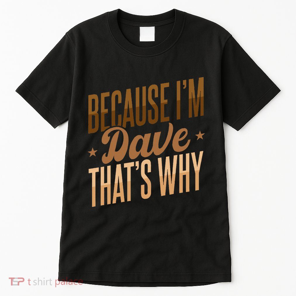 Because IM Dave ThatS Why Tall T-Shirt