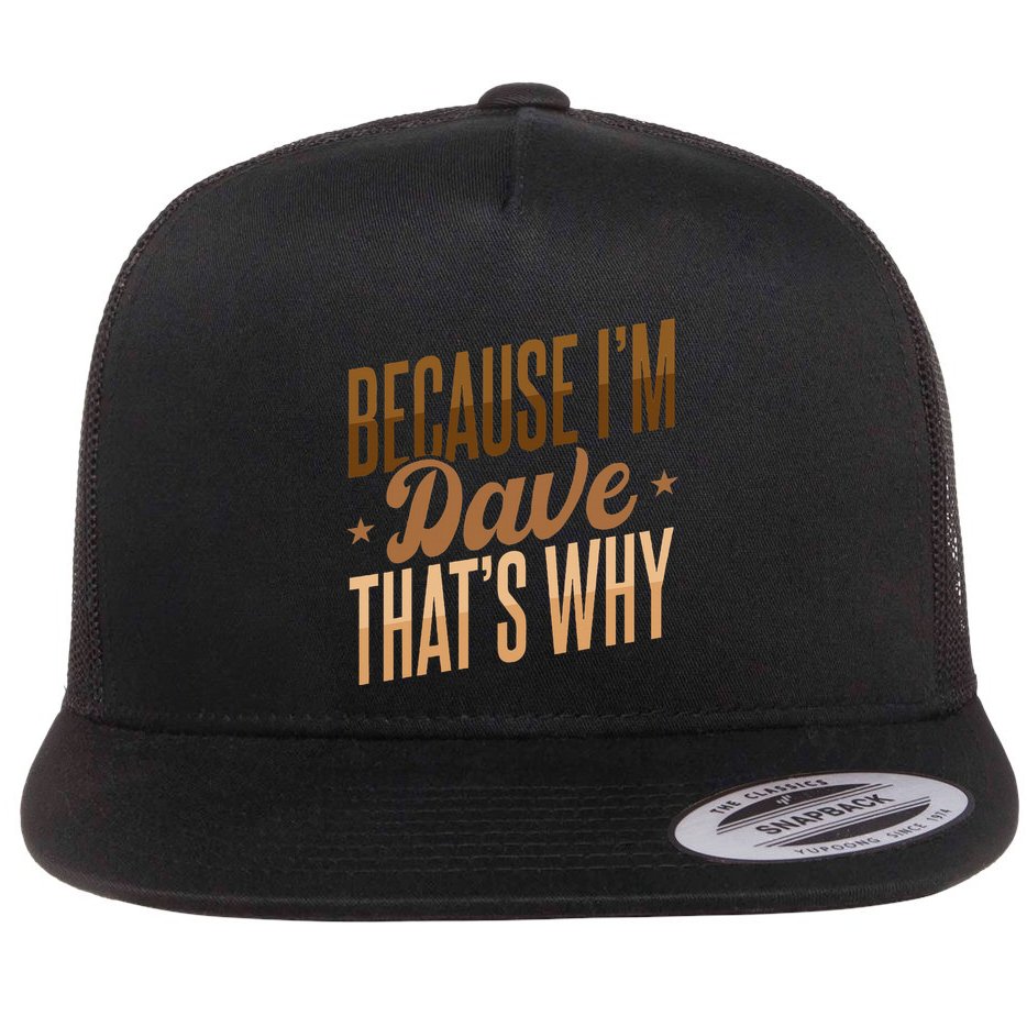 Because IM Dave ThatS Why Flat Bill Trucker Hat