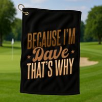 Because IM Dave ThatS Why Golf Towel