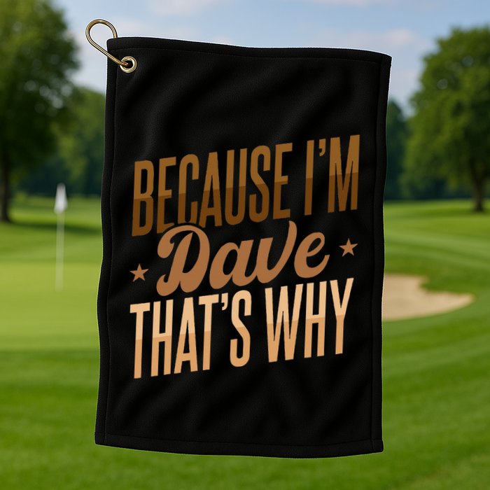 Because IM Dave ThatS Why Golf Towel