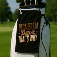 Because IM Dave ThatS Why Golf Towel