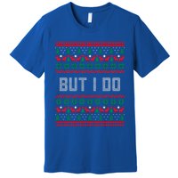 But I Do I Don't Do Matching Sweaters Ugly Christmas Couples Meaningful Gift Premium T-Shirt