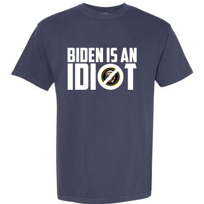 Biden Is An Idiot  Garment-Dyed Heavyweight T-Shirt