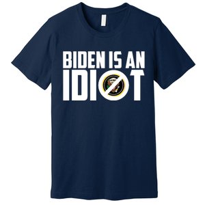 Biden Is An Idiot  Premium T-Shirt