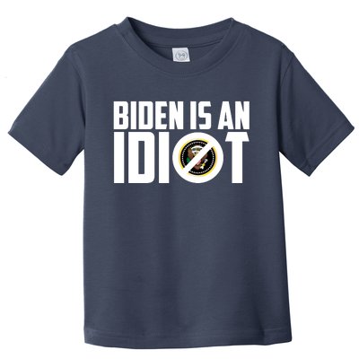 Biden Is An Idiot  Toddler T-Shirt