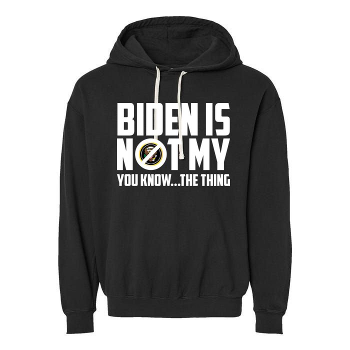 Biden Is Not My You Know The Thing Garment-Dyed Fleece Hoodie