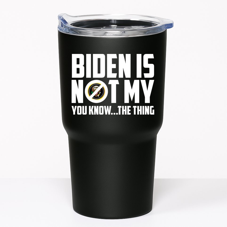 Biden Is Not My You Know The Thing Tumbler