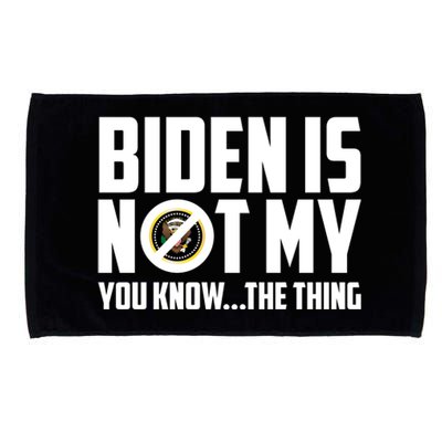 Biden Is Not My You Know The Thing Microfiber Hand Towel