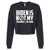 Biden Is Not My You Know The Thing Cropped Pullover Crew
