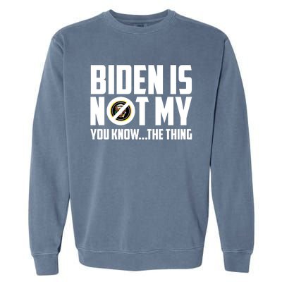 Biden Is Not My You Know The Thing Garment-Dyed Sweatshirt