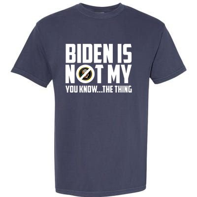 Biden Is Not My You Know The Thing Garment-Dyed Heavyweight T-Shirt