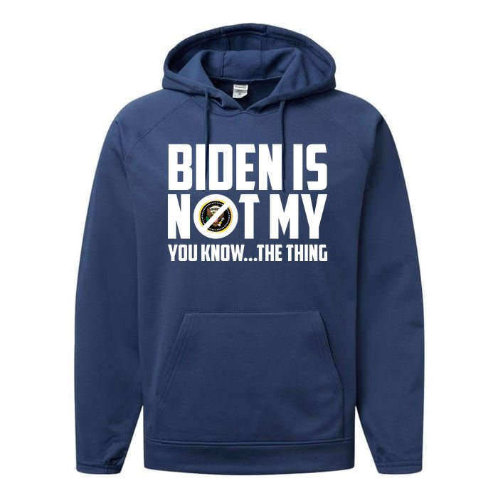 Biden Is Not My You Know The Thing Performance Fleece Hoodie