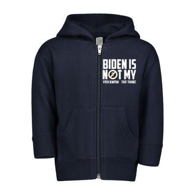 Biden Is Not My You Know The Thing Toddler Zip Fleece Hoodie