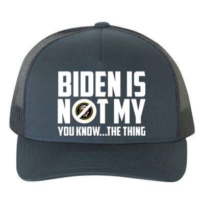 Biden Is Not My You Know The Thing Yupoong Adult 5-Panel Trucker Hat