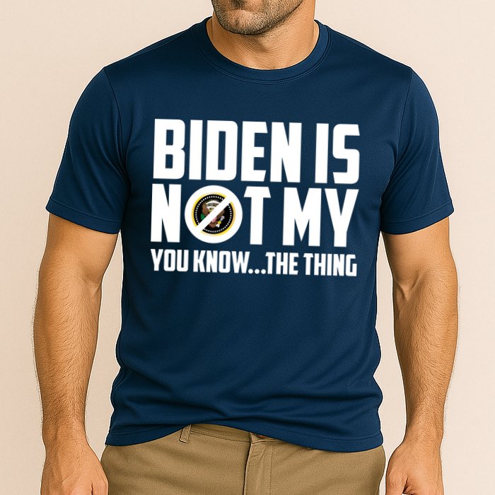 Biden Is Not My You Know The Thing Performance Shirt