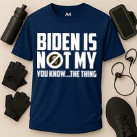 Biden Is Not My You Know The Thing Performance Shirt