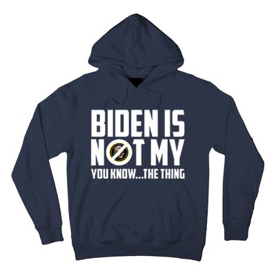 Biden Is Not My You Know The Thing Hoodie