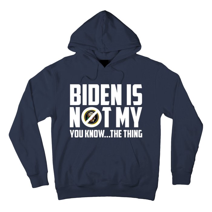 Biden Is Not My You Know The Thing Hoodie