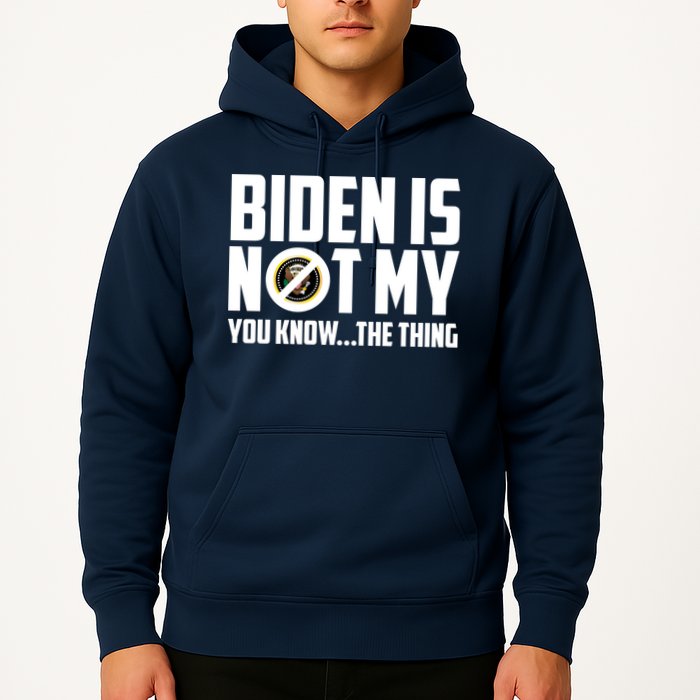 Biden Is Not My You Know The Thing Hoodie