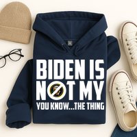 Biden Is Not My You Know The Thing Hoodie