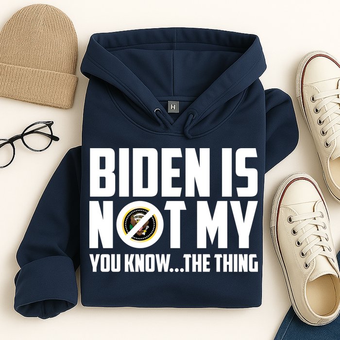 Biden Is Not My You Know The Thing Hoodie