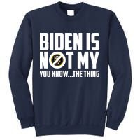 Biden Is Not My You Know The Thing Sweatshirt