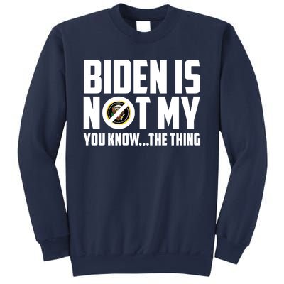 Biden Is Not My You Know The Thing Sweatshirt