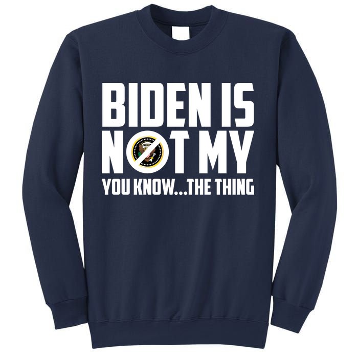 Biden Is Not My You Know The Thing Sweatshirt