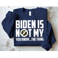 Biden Is Not My You Know The Thing Sweatshirt