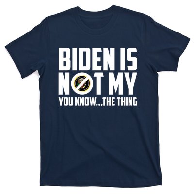 Biden Is Not My You Know The Thing T-Shirt