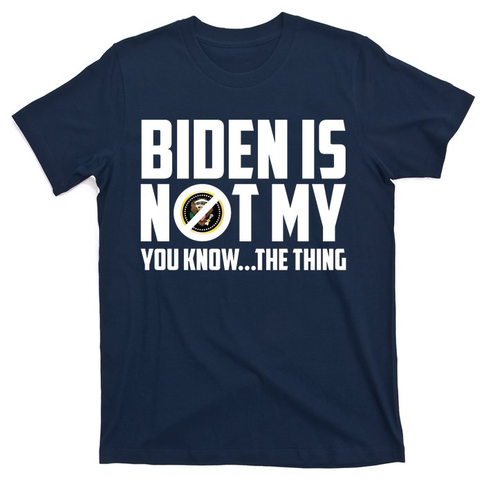 Biden Is Not My You Know The Thing T-Shirt