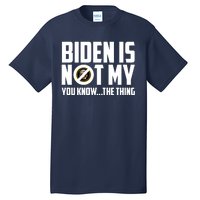 Biden Is Not My You Know The Thing Tall T-Shirt