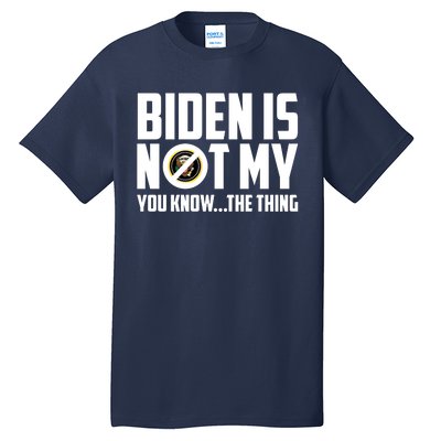 Biden Is Not My You Know The Thing Tall T-Shirt