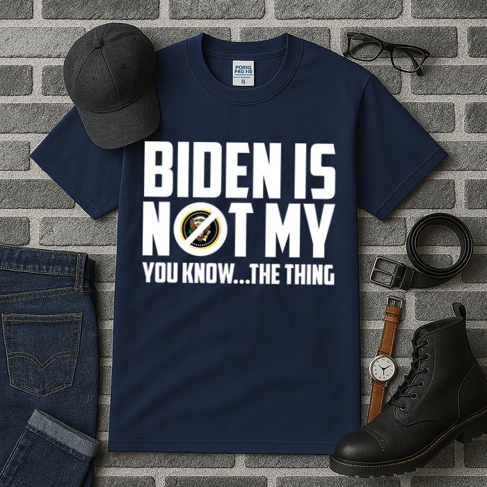 Biden Is Not My You Know The Thing Tall T-Shirt