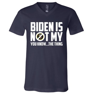 Biden Is Not My You Know The Thing V-Neck T-Shirt