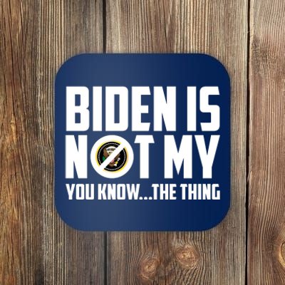 Biden Is Not My You Know The Thing Coaster