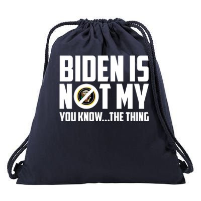 Biden Is Not My You Know The Thing Drawstring Bag