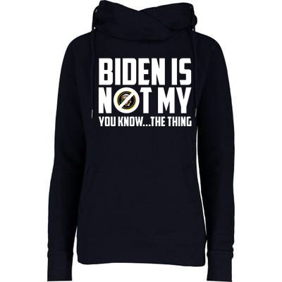 Biden Is Not My You Know The Thing Womens Funnel Neck Pullover Hood